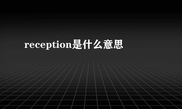 reception是什么意思