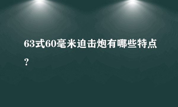 63式60毫米迫击炮有哪些特点？