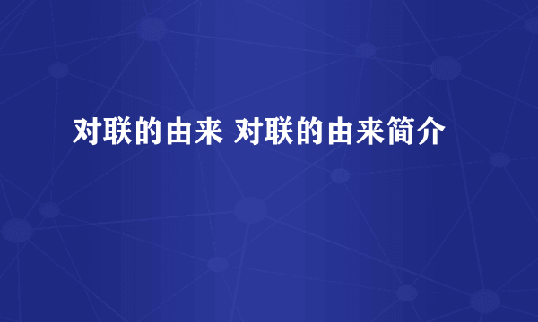 对联的由来 对联的由来简介