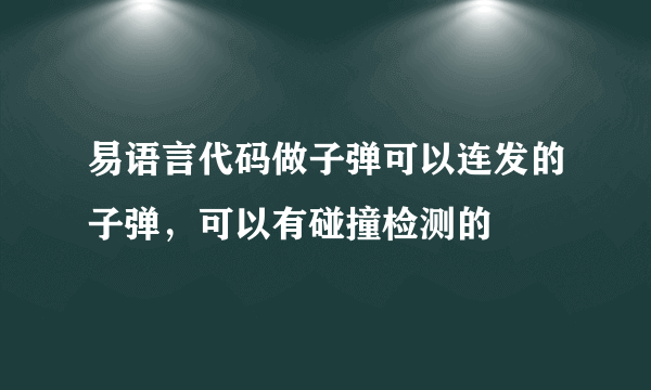 易语言代码做子弹可以连发的子弹，可以有碰撞检测的