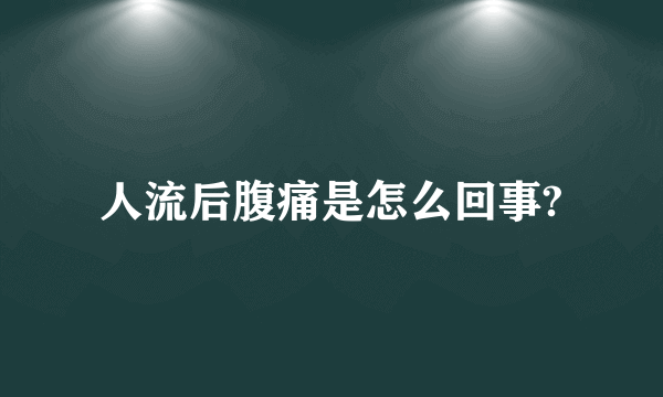 人流后腹痛是怎么回事?