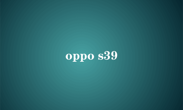 oppo s39