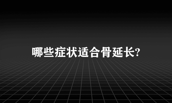 哪些症状适合骨延长?