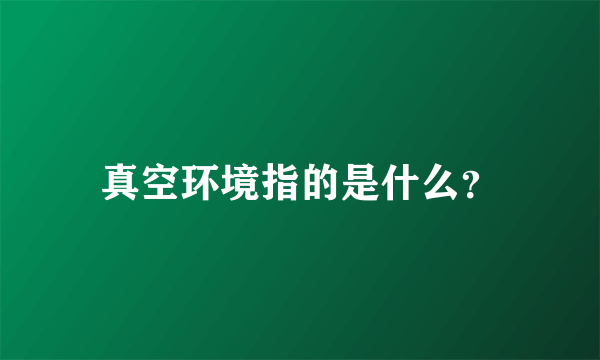 真空环境指的是什么？