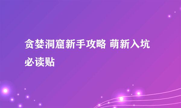 贪婪洞窟新手攻略 萌新入坑必读贴