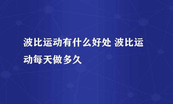 波比运动有什么好处 波比运动每天做多久