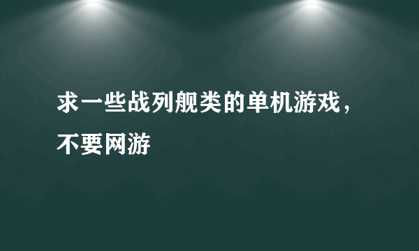 求一些战列舰类的单机游戏，不要网游