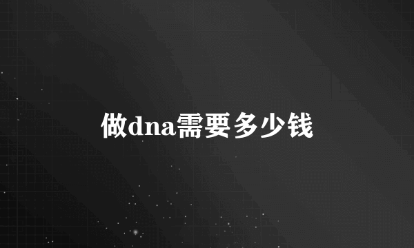 做dna需要多少钱