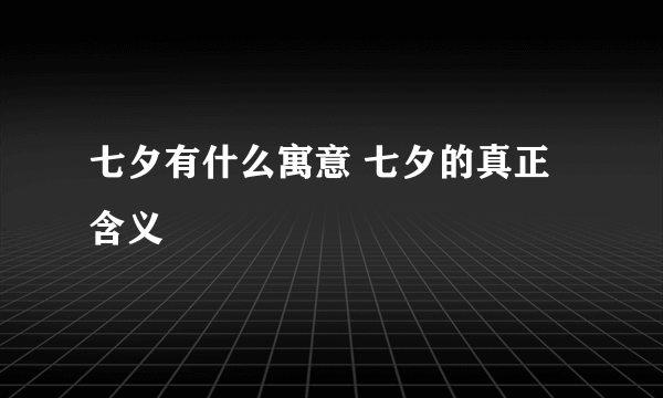 七夕有什么寓意 七夕的真正含义