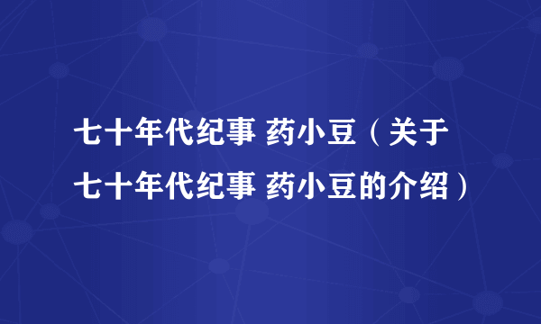 七十年代纪事 药小豆（关于七十年代纪事 药小豆的介绍）