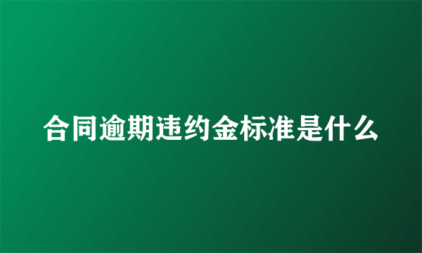 合同逾期违约金标准是什么