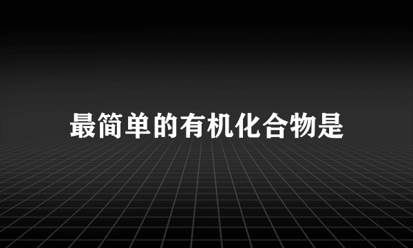 最简单的有机化合物是