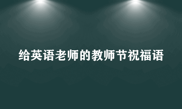 给英语老师的教师节祝福语