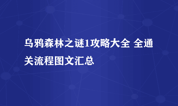 乌鸦森林之谜1攻略大全 全通关流程图文汇总