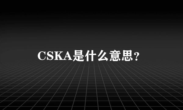 CSKA是什么意思？