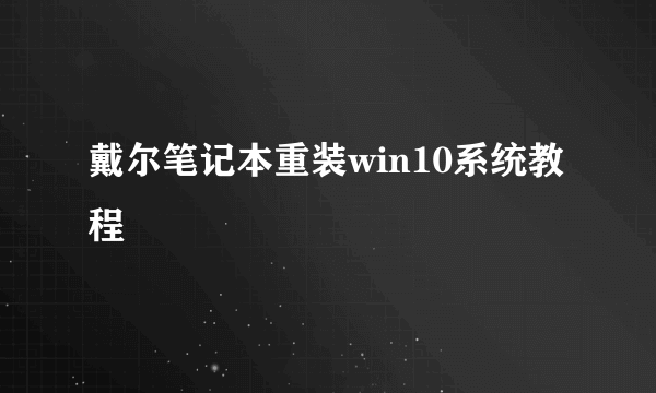 戴尔笔记本重装win10系统教程