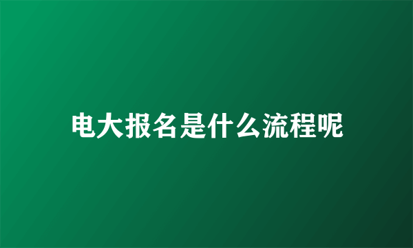 电大报名是什么流程呢