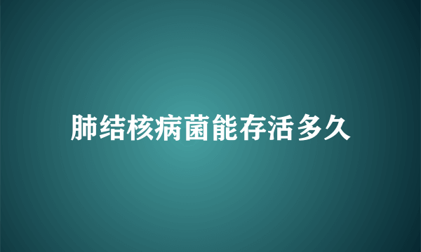 肺结核病菌能存活多久