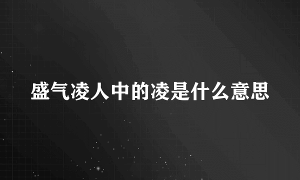 盛气凌人中的凌是什么意思