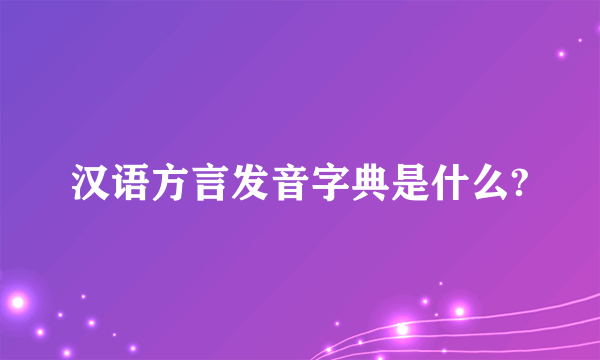 汉语方言发音字典是什么?