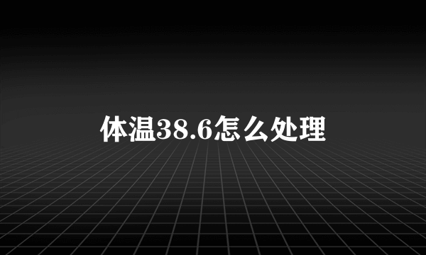 体温38.6怎么处理