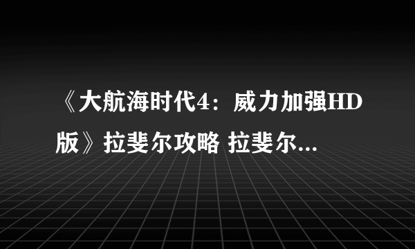 《大航海时代4：威力加强HD版》拉斐尔攻略 拉斐尔剧情流程图文攻略