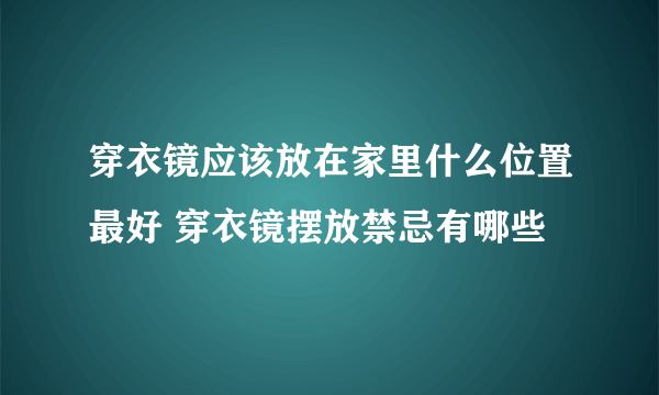 穿衣镜应该放在家里什么位置最好 穿衣镜摆放禁忌有哪些