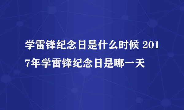 学雷锋纪念日是什么时候 2017年学雷锋纪念日是哪一天