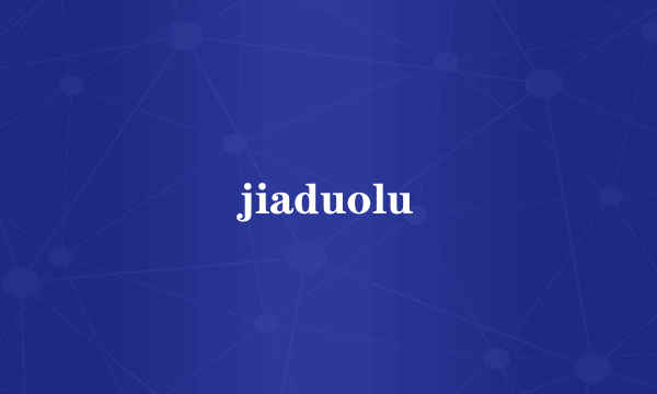 jiaduolu