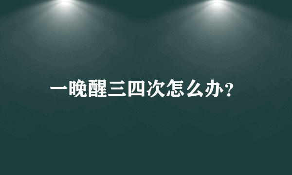 一晚醒三四次怎么办？