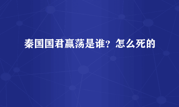 秦国国君赢荡是谁？怎么死的