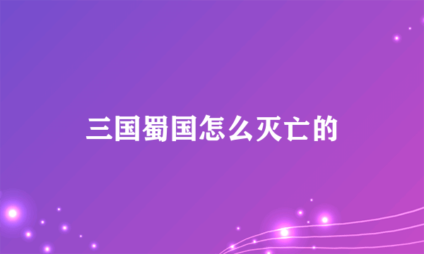 三国蜀国怎么灭亡的