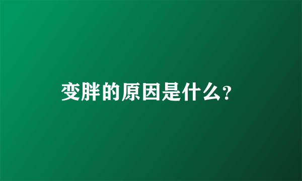 变胖的原因是什么？