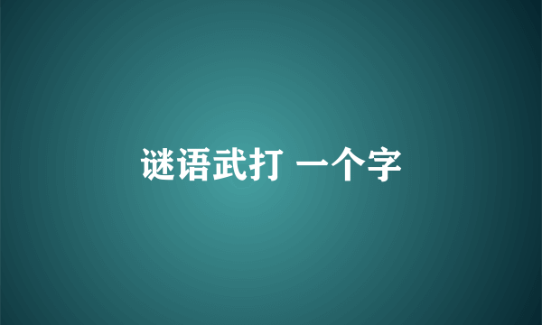 谜语武打 一个字