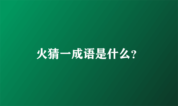 火猜一成语是什么？