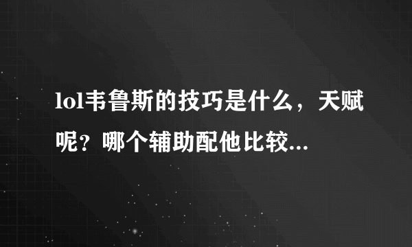 lol韦鲁斯的技巧是什么，天赋呢？哪个辅助配他比较好（可说多个）？