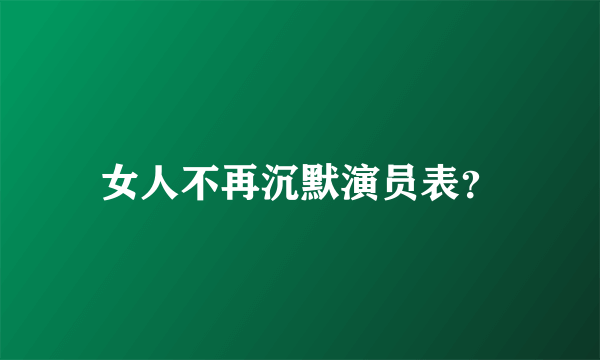 女人不再沉默演员表？