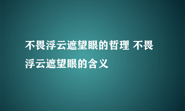 不畏浮云遮望眼的哲理 不畏浮云遮望眼的含义