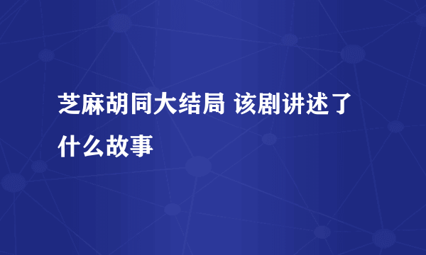 芝麻胡同大结局 该剧讲述了什么故事