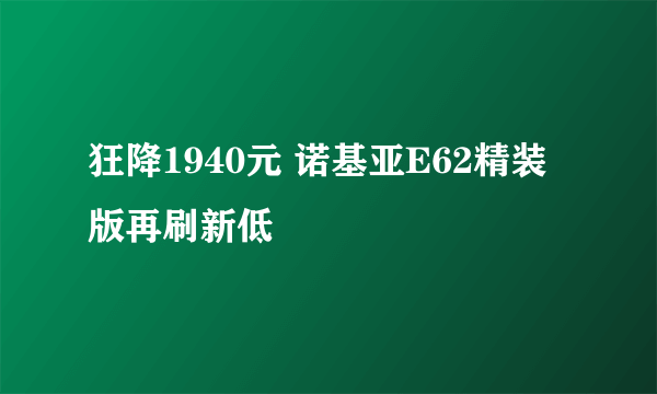 狂降1940元 诺基亚E62精装版再刷新低