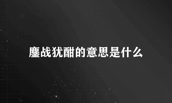 鏖战犹酣的意思是什么