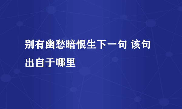 别有幽愁暗恨生下一句 该句出自于哪里