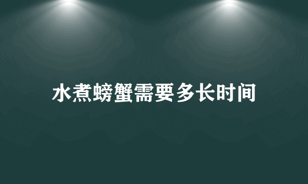 水煮螃蟹需要多长时间