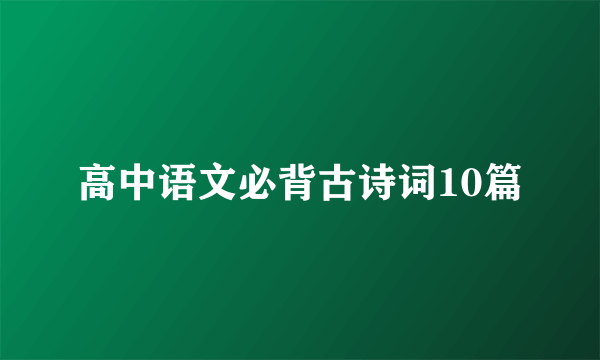 高中语文必背古诗词10篇