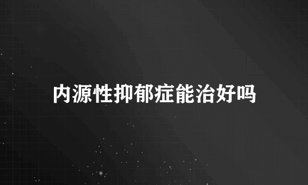 内源性抑郁症能治好吗