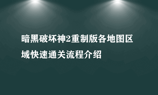 暗黑破坏神2重制版各地图区域快速通关流程介绍