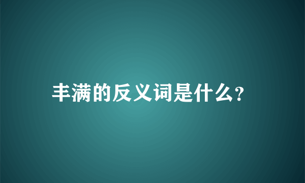 丰满的反义词是什么？