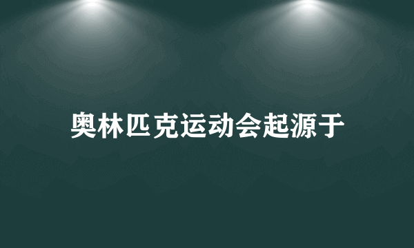 奥林匹克运动会起源于