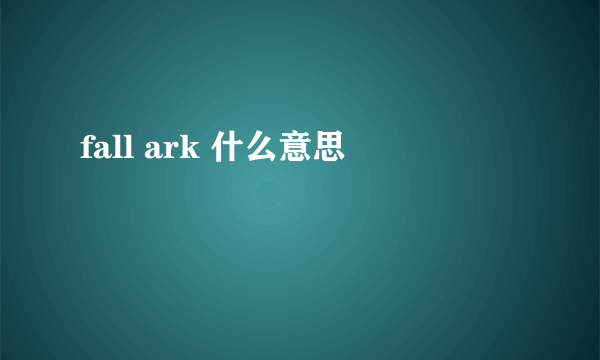 fall ark 什么意思