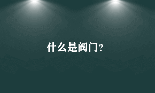 什么是阀门？